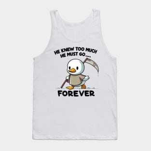 Funny duck, He knew too much he must go forever! Tank Top